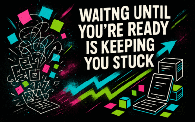 Waiting Until You’re Ready Is Keeping You Stuck