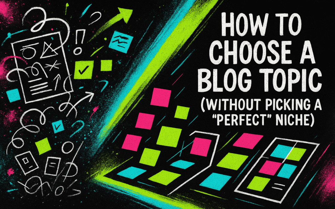 How to Choose a Blog Topic (Without Picking a “Perfect” Niche)