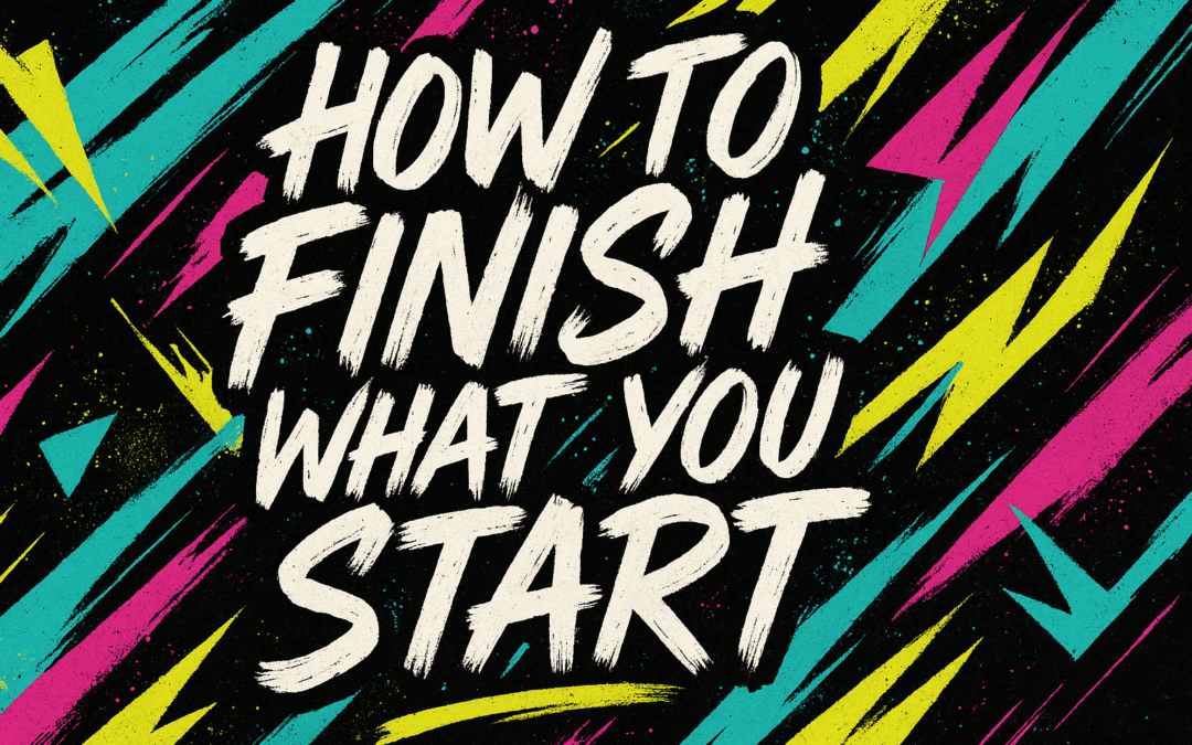 Make the Damn Thing: How to Finish What You Start (Without Burning Out)