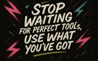 Stop Waiting for Perfect Tools, Use What You’ve Got