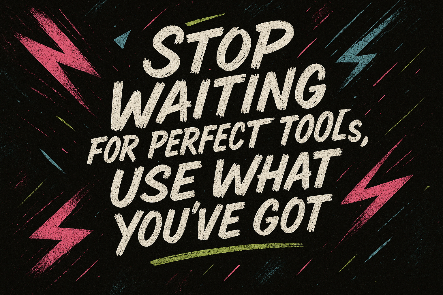 Stop Waiting for Perfect Tools, Use What You’ve Got